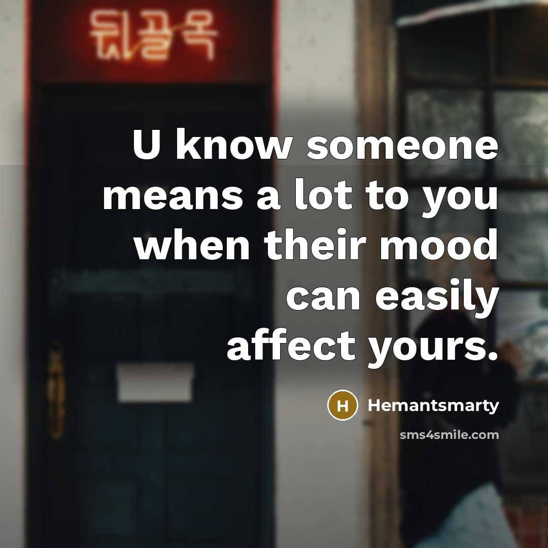 “U know someone means a lot to you when their mood can easily affect yours.” quote by Hemantsmarty