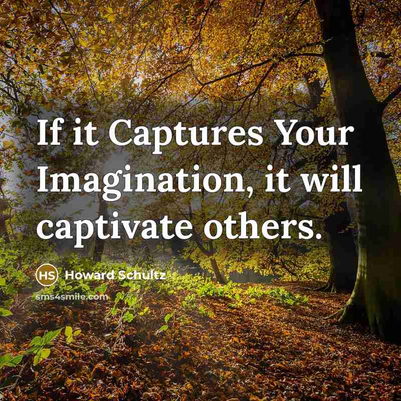 “If it Captures Your Imagination, it will captivate others.” quote by Howard Schultz