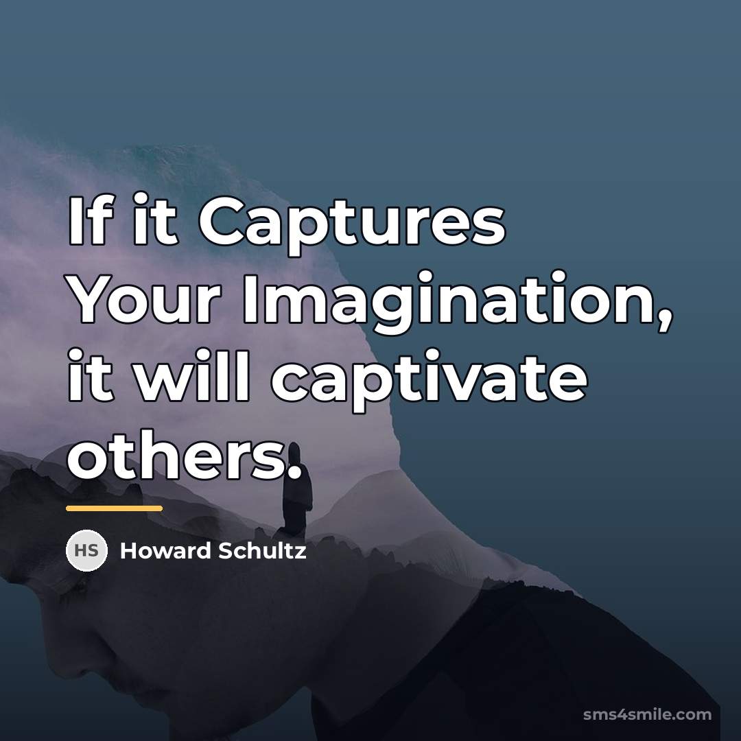“If it Captures Your Imagination, it will captivate others.…” quote by Howard Schultz