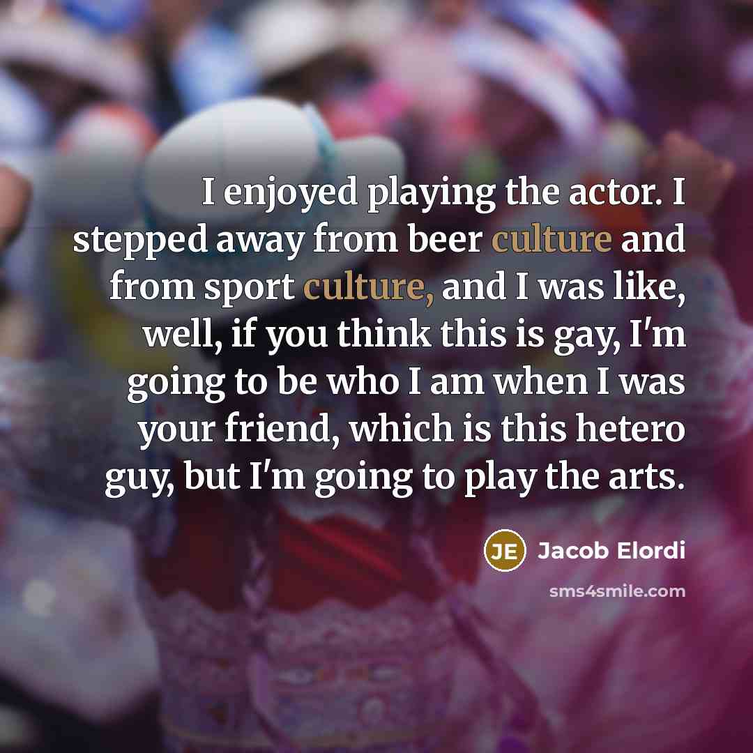 “I enjoyed playing the actor. I stepped away from beer…” quote by Jacob Elordi