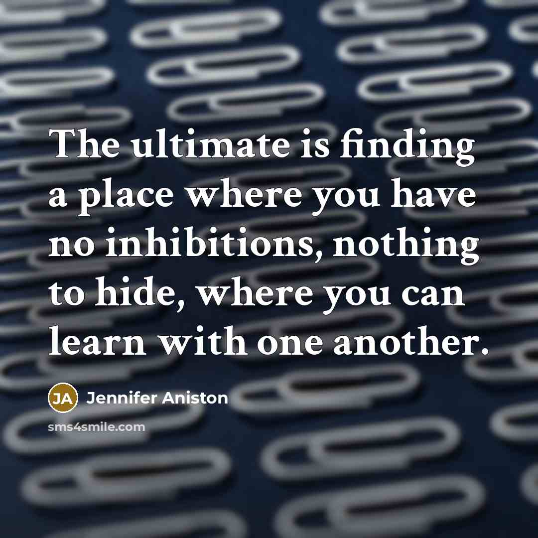 “The ultimate is finding a place where you have no…” quote by Jennifer Aniston