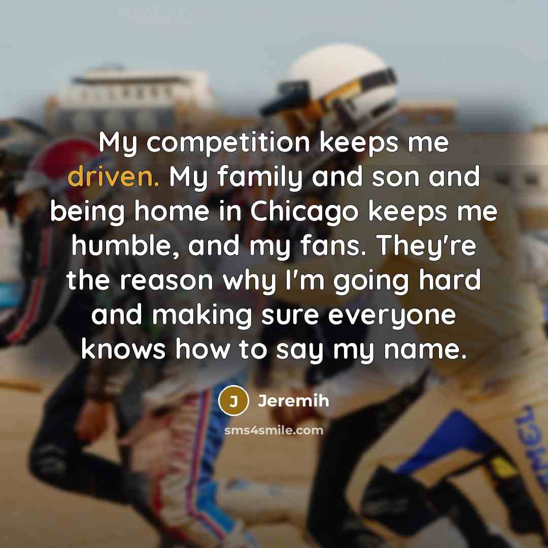 “My competition keeps me driven. My family and son and…” quote by Jeremih