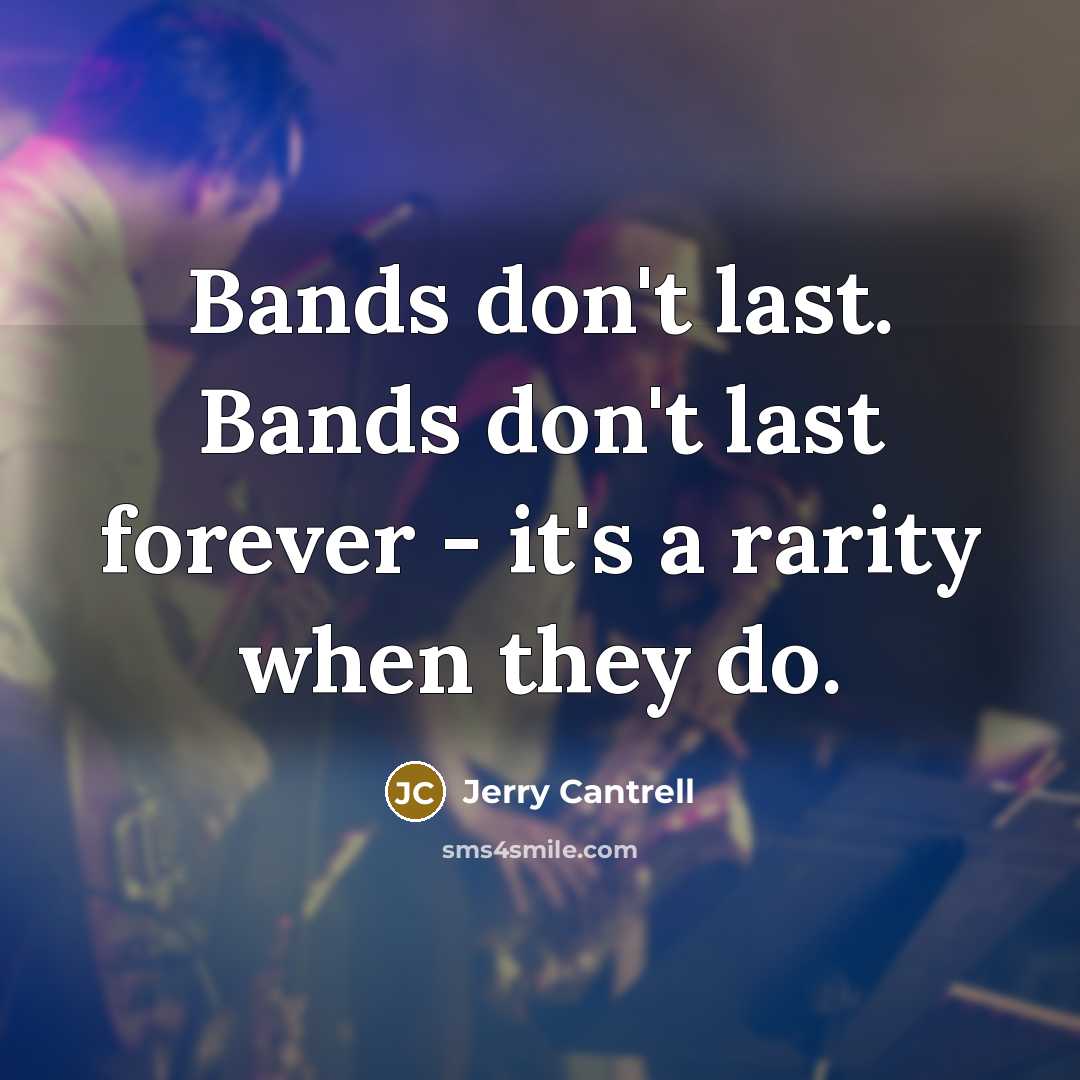 “Bands don't last. Bands don't last forever - it's a…” quote by Jerry Cantrell