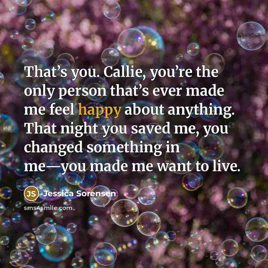“That’s you. Callie, you’re the only person that’s ever made…” quote by Jessica Sorensen