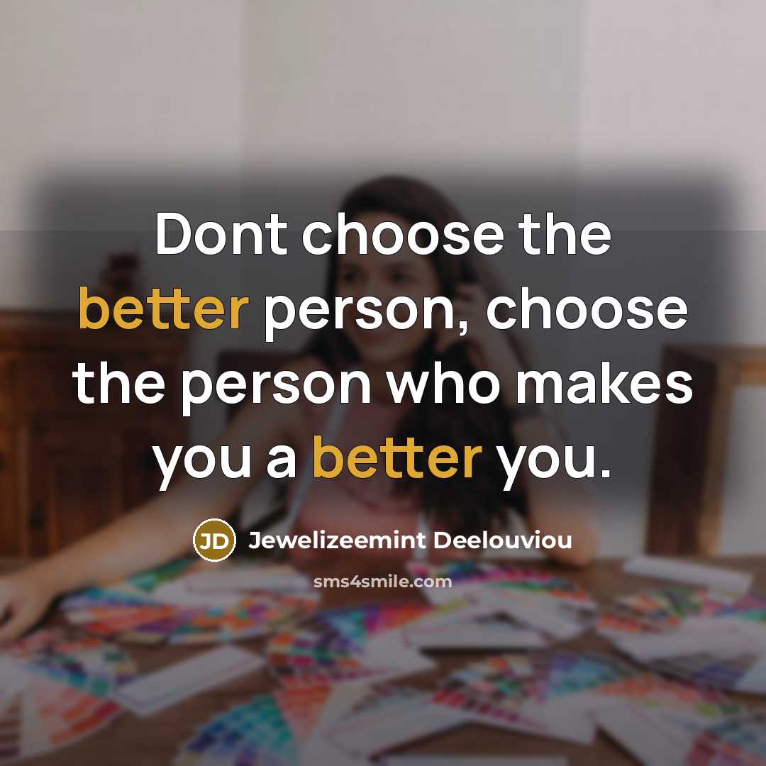 “Dont choose the better person, choose the person who makes…” quote by Jewelizeemint Deelouviou