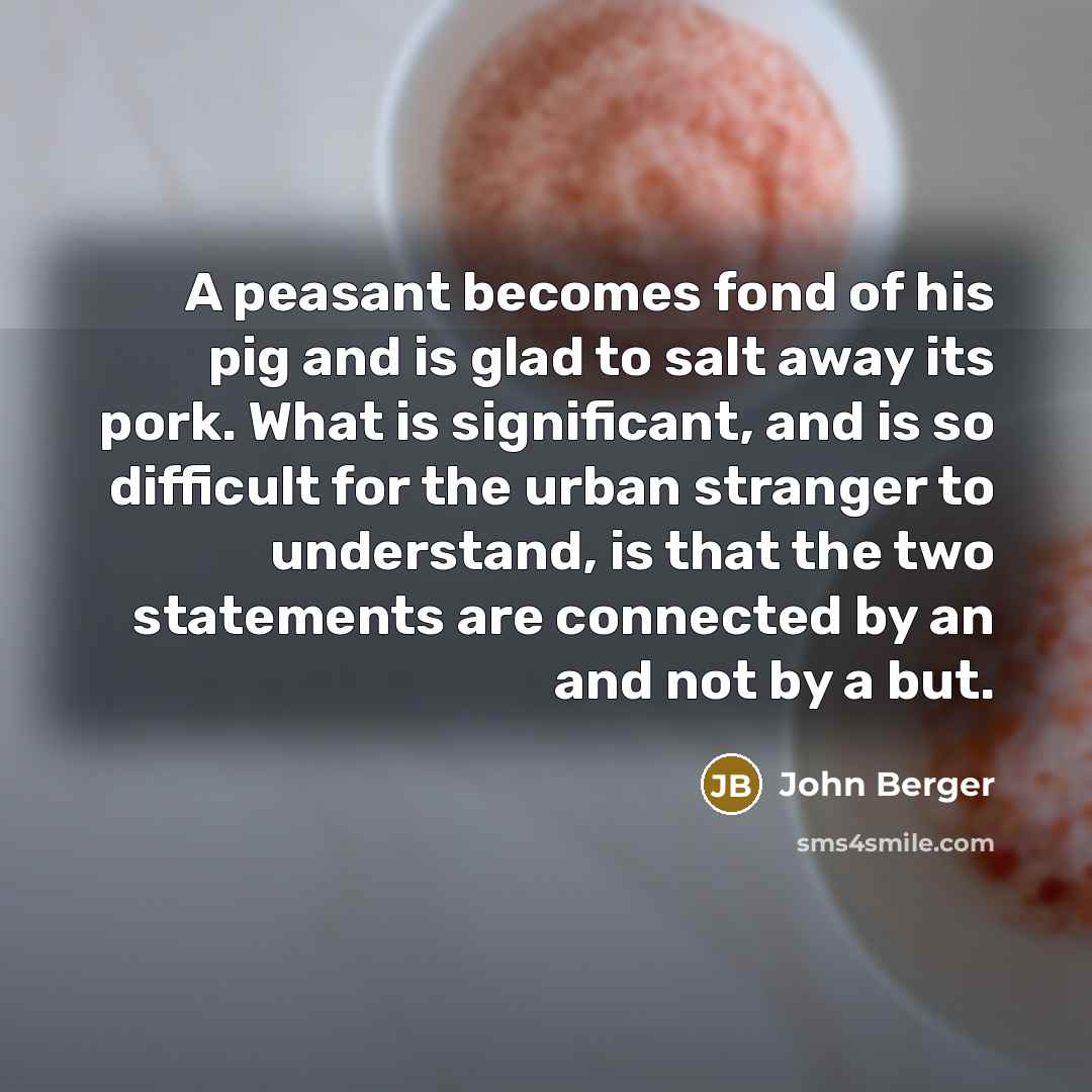 “A peasant becomes fond of his pig and is glad…” quote by John Berger