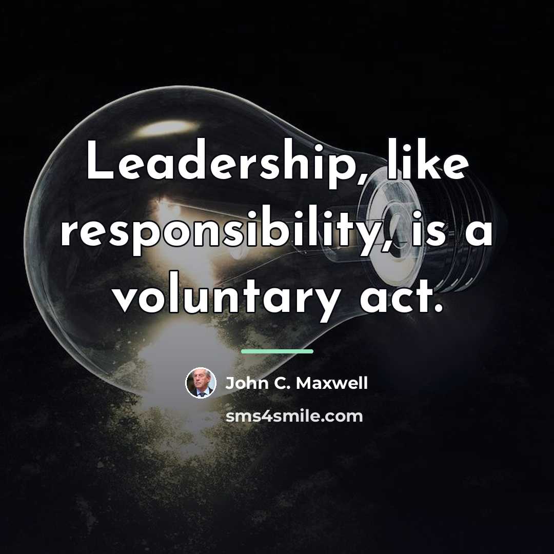 “Leadership, like responsibility, is a voluntary act.…” quote by John C. Maxwell