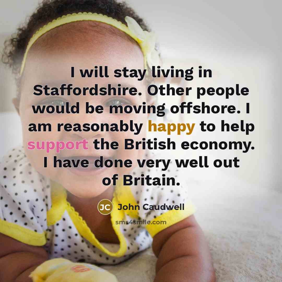 “I will stay living in Staffordshire. Other people would be…” quote by John Caudwell