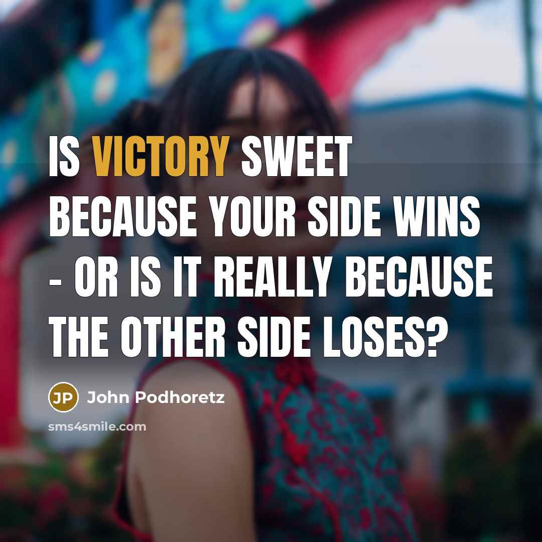 “Is victory sweet because your side wins - or is…” quote by John Podhoretz