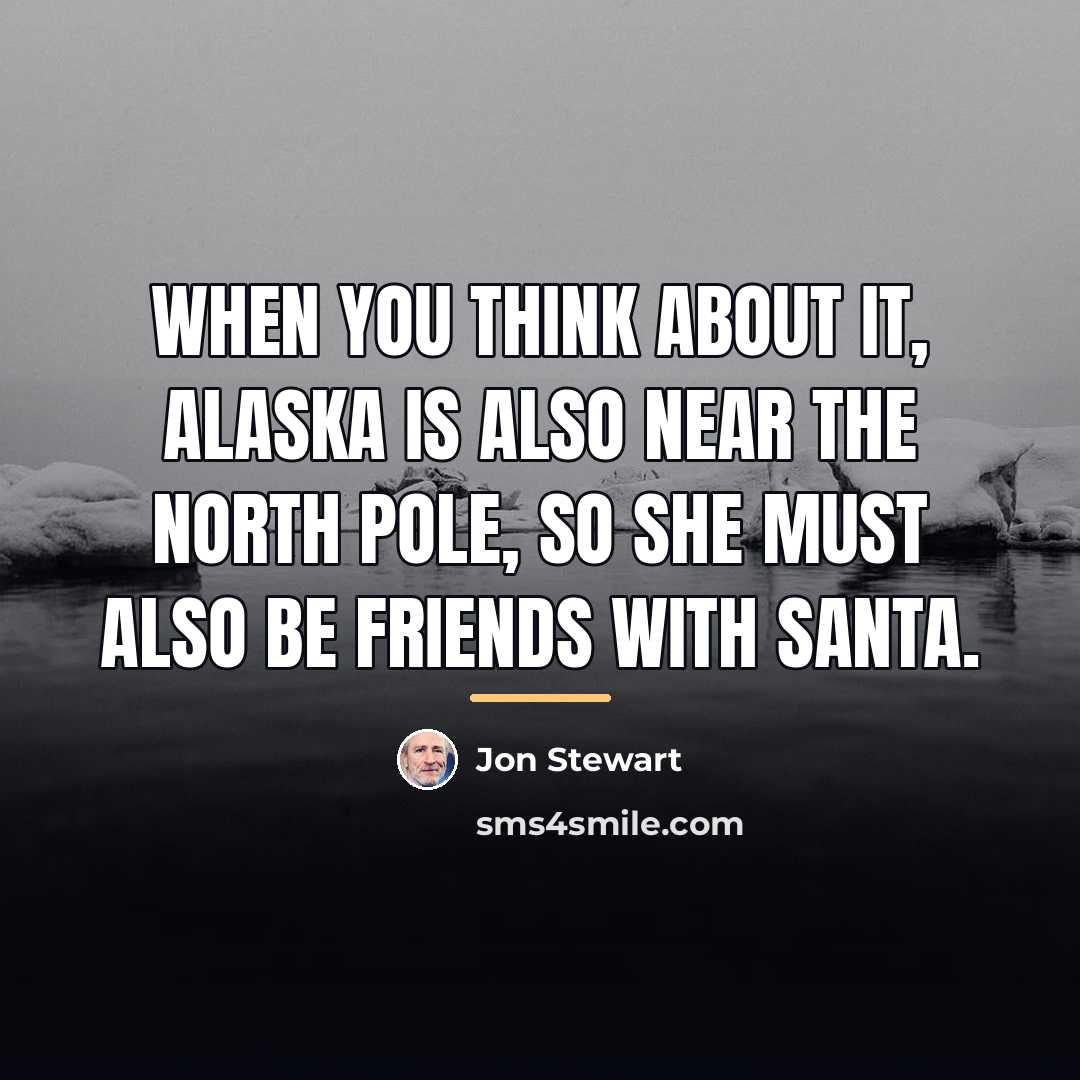 “When you think about it, Alaska is also near the…” quote by Jon Stewart