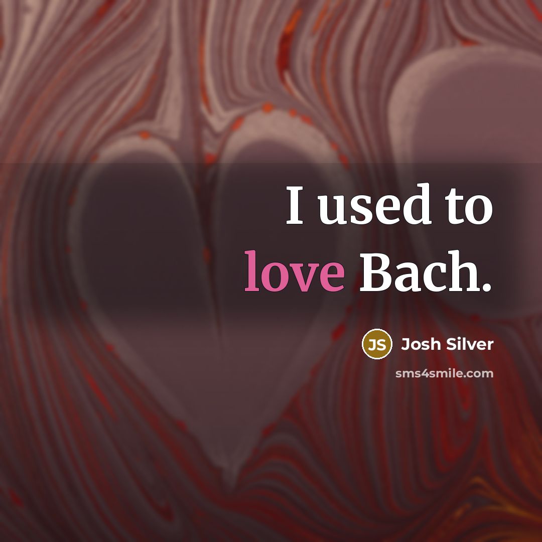 “I used to love Bach.…” quote by Josh Silver