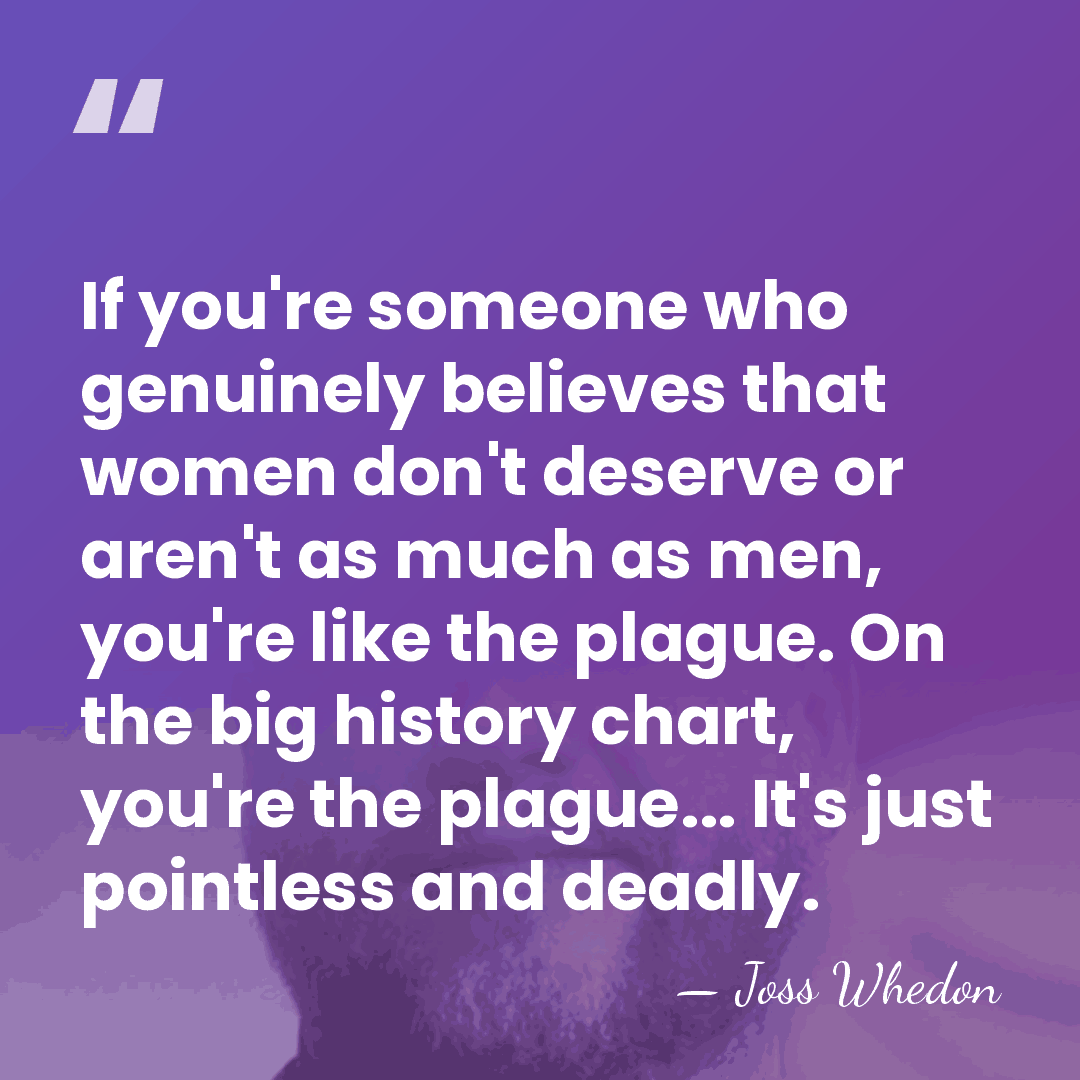 If you're someone who genuinely believes that women don't deserve or aren't&hellip; - Joss Whedon