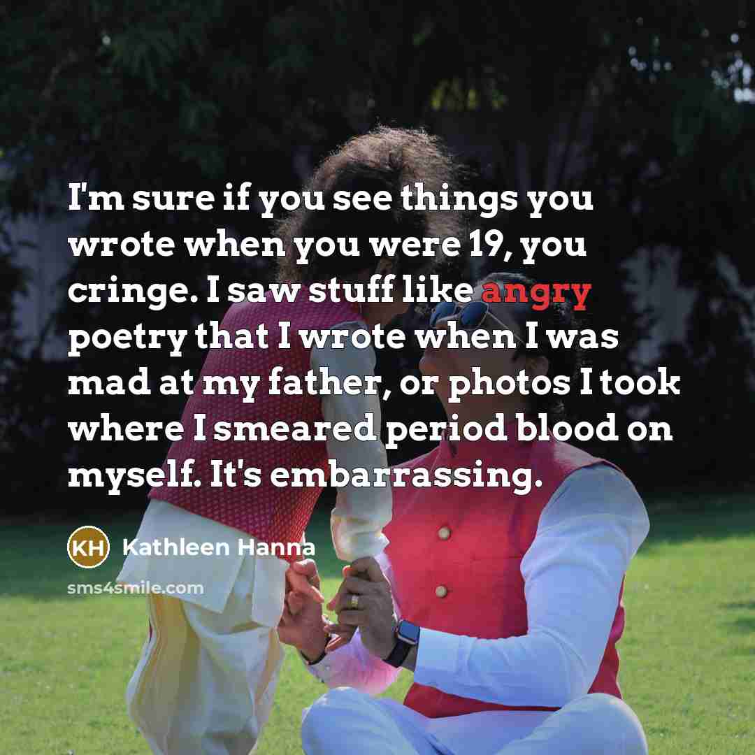 “I'm sure if you see things you wrote when you…” quote by Kathleen Hanna