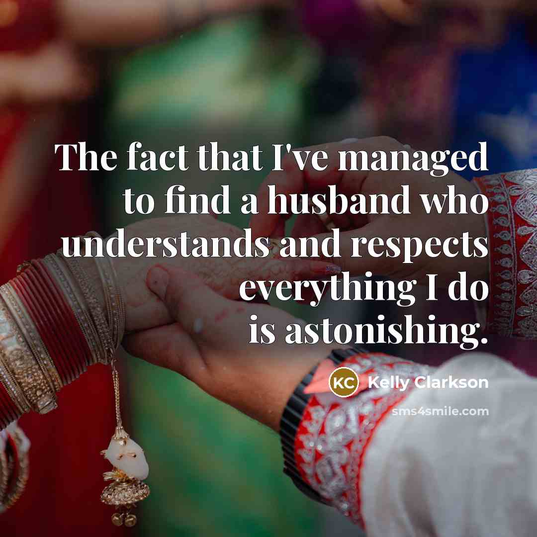 “The fact that I've managed to find a husband who…” quote by Kelly Clarkson