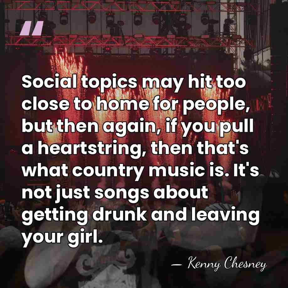 Social topics may hit too close to home for people, but then&hellip; - Kenny Chesney