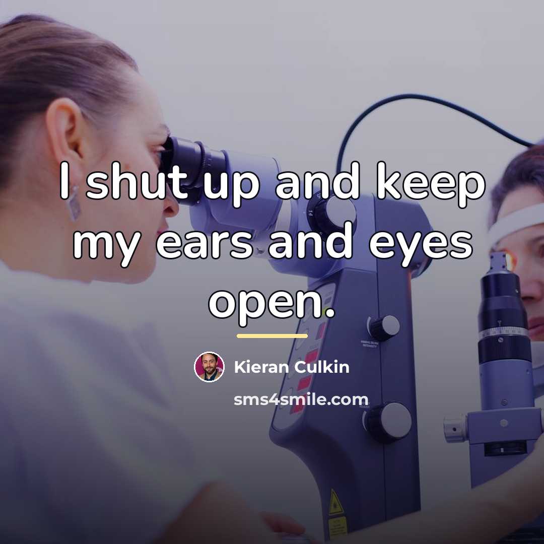 “I shut up and keep my ears and eyes open.…” quote by Kieran Culkin
