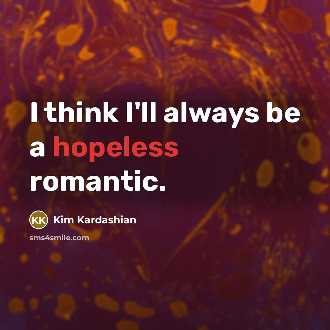 “I think I'll always be a hopeless romantic.…” quote by Kim Kardashian