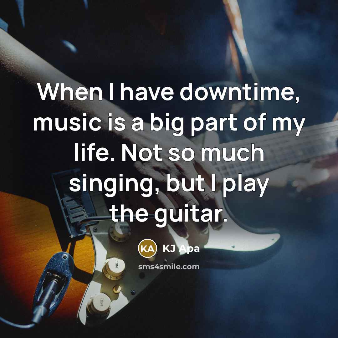 “When I have downtime, music is a big part of…” quote by KJ Apa