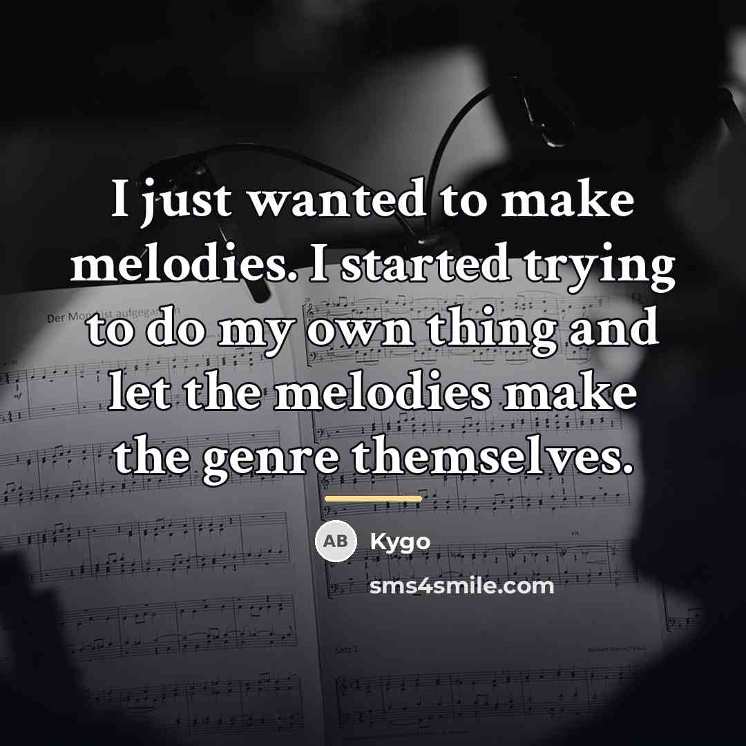 “I just wanted to make melodies. I started trying to…” quote by Kygo