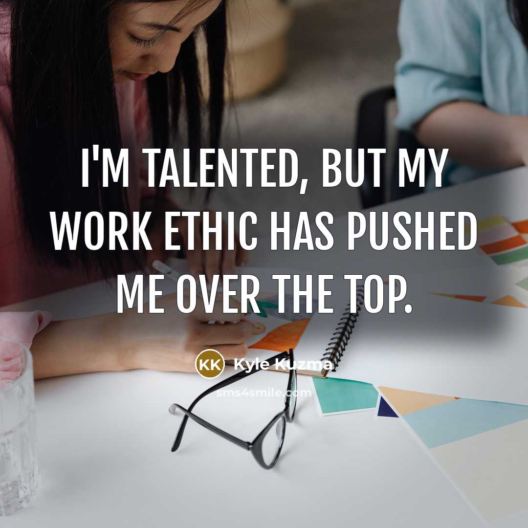 “I'm talented, but my work ethic has pushed me over…” quote by Kyle Kuzma