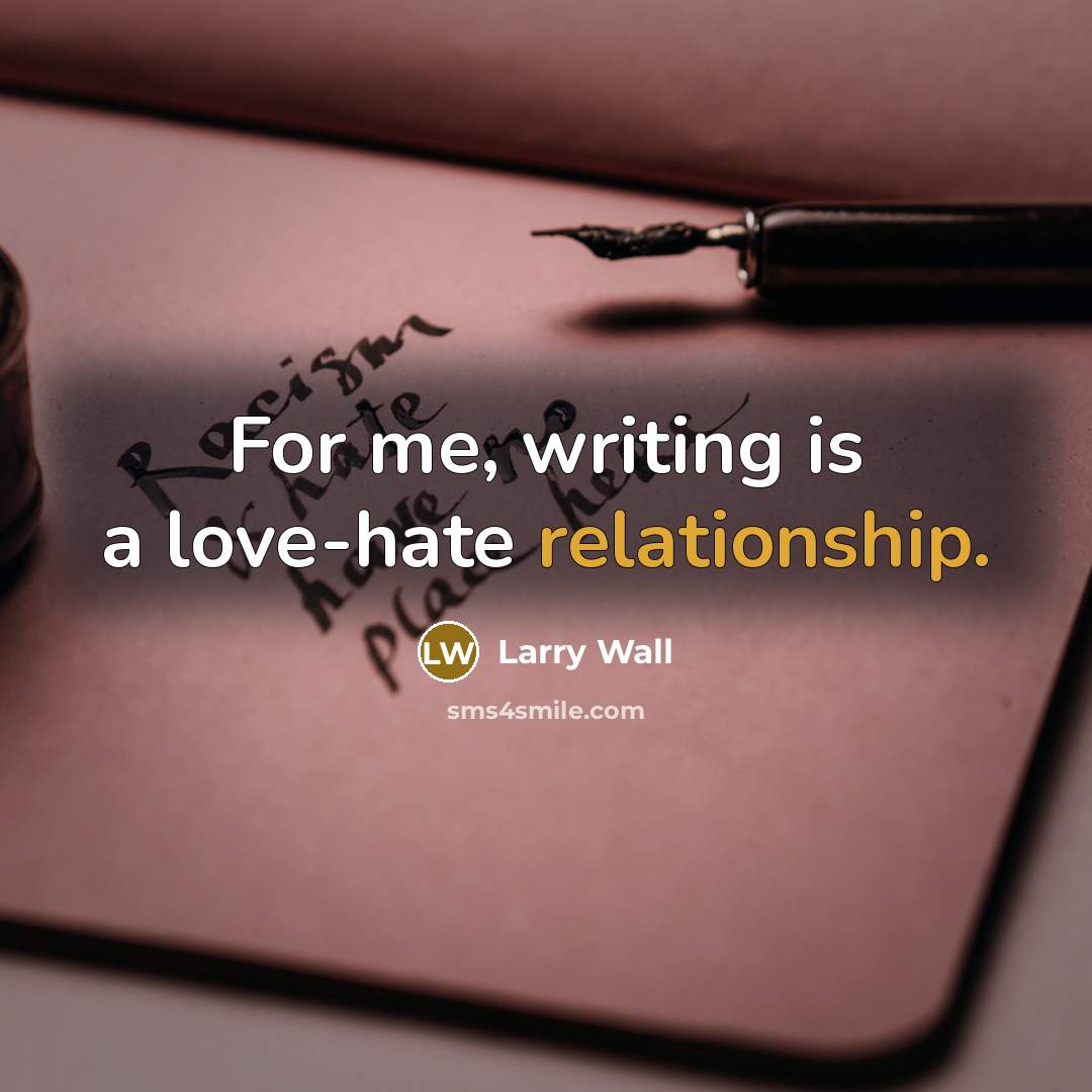 “For me, writing is a love-hate relationship.” quote by Larry Wall