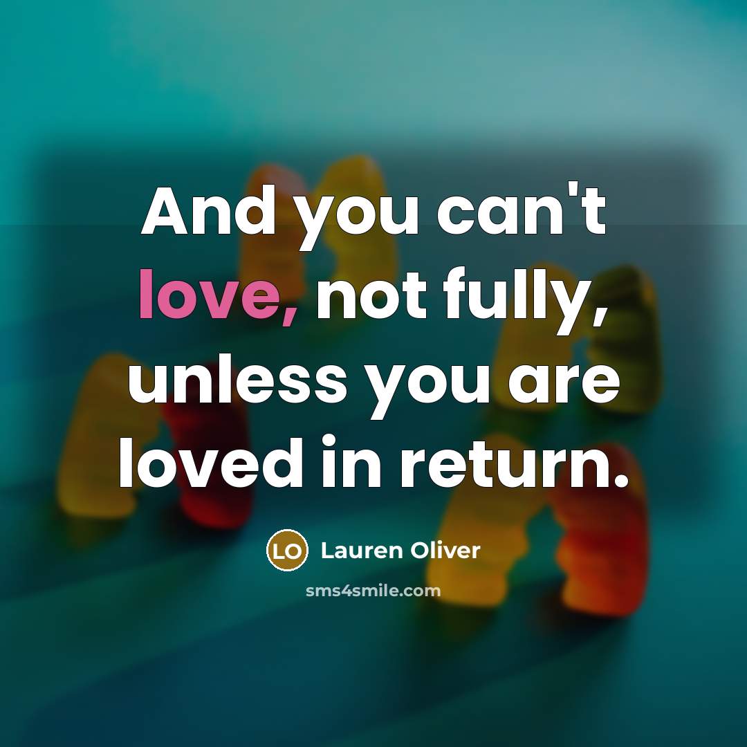 “And you can't love, not fully, unless you are loved…” quote by Lauren Oliver