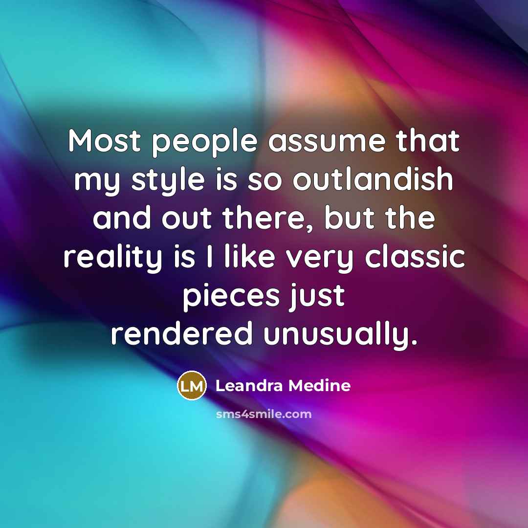 “Most people assume that my style is so outlandish and out there, but the reality is I like very classic pieces just rendered unusually.” quote by Leandra Medine