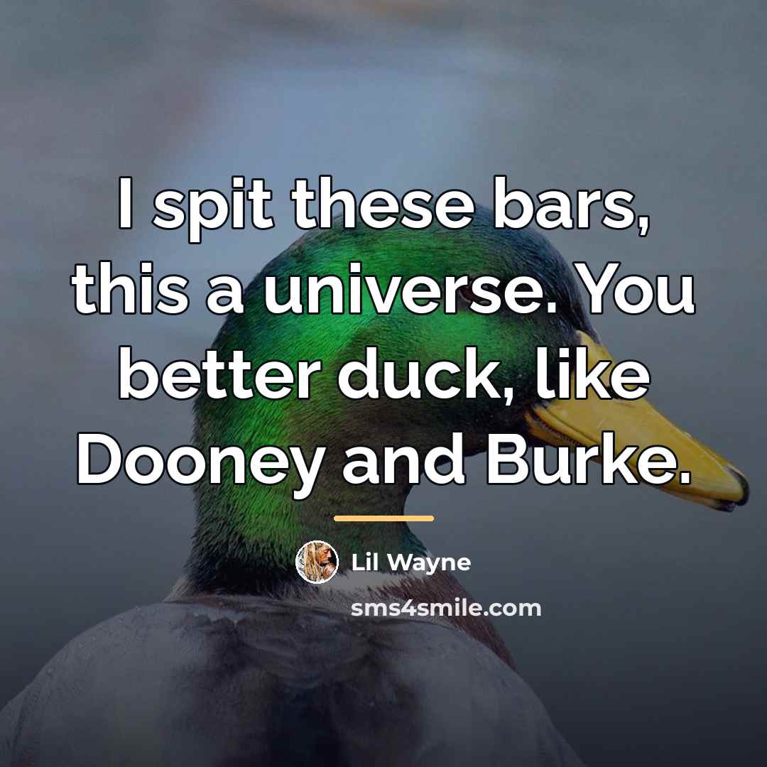 “I spit these bars, this a universe. You better duck,…” quote by Lil Wayne