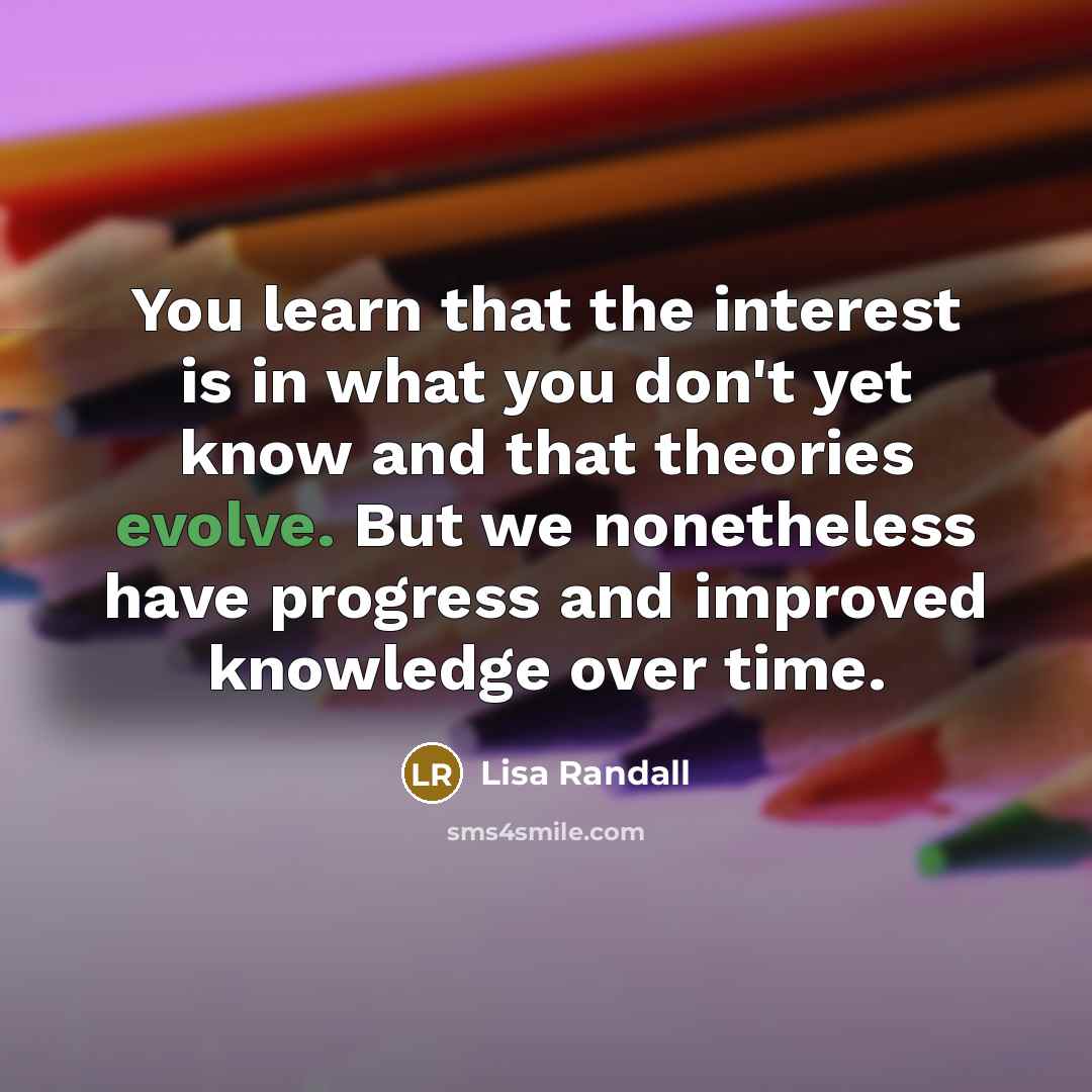 “You learn that the interest is in what you don't…” quote by Lisa Randall