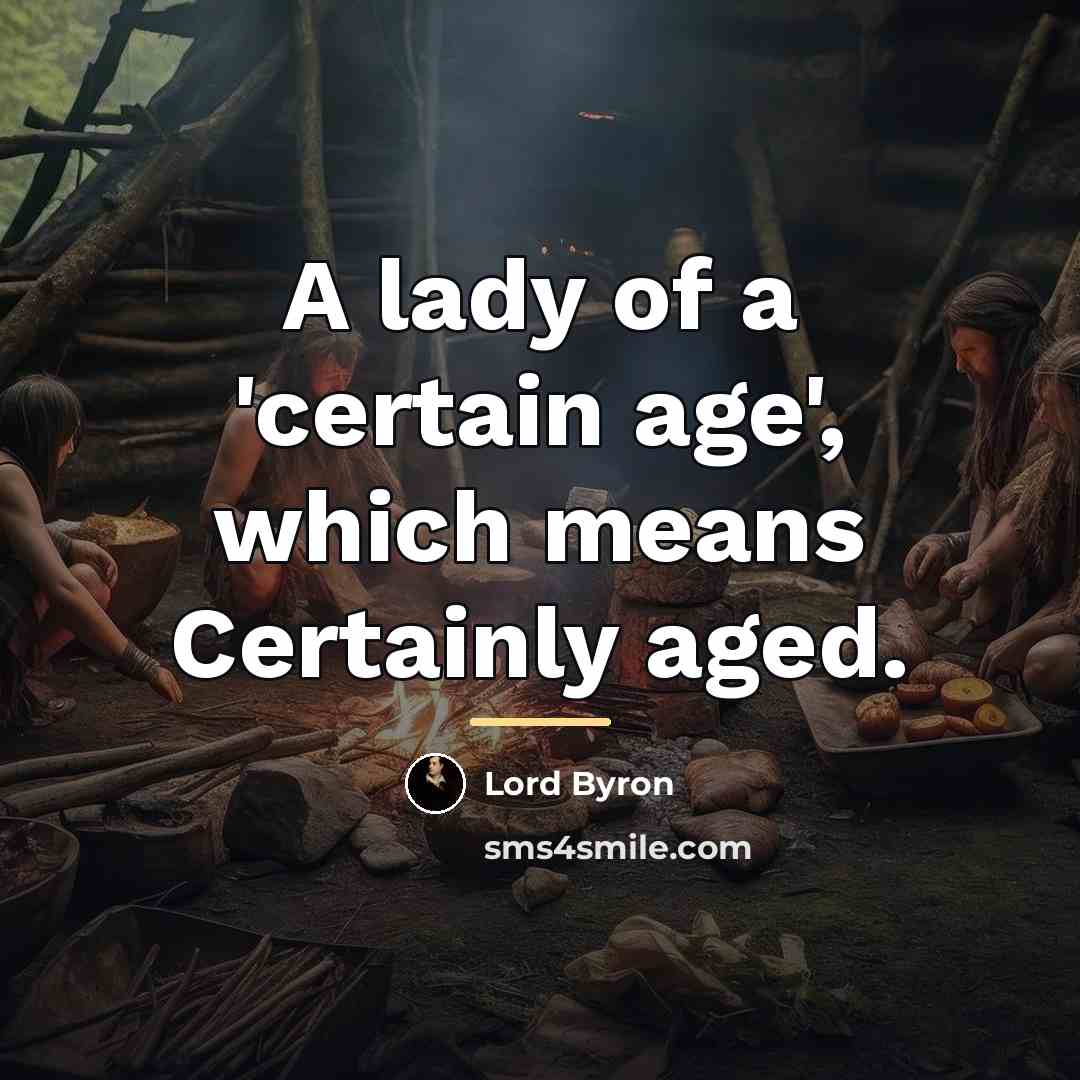 “A lady of a 'certain age', which means Certainly aged.…” quote by Lord Byron