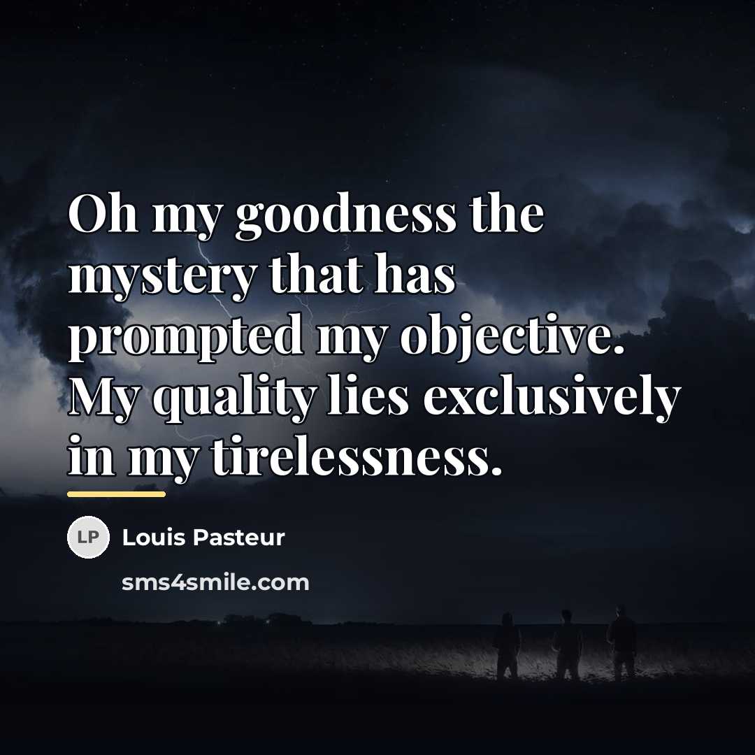 “Oh my goodness the mystery that has prompted my objective.…” quote by Louis Pasteur
