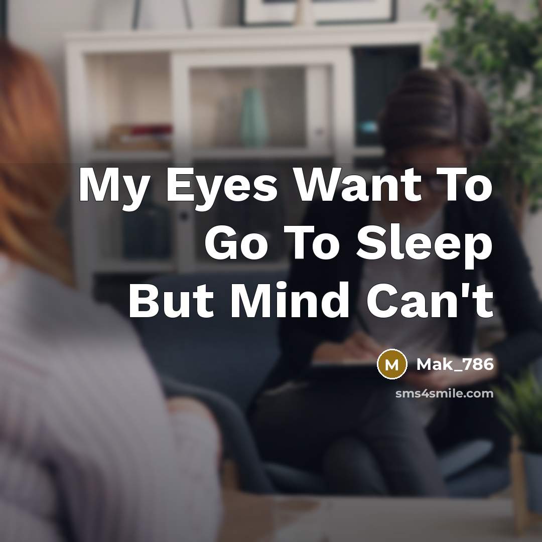 “My Eyes Want To Go To Sleep But Mind Can't” quote by MaK_786