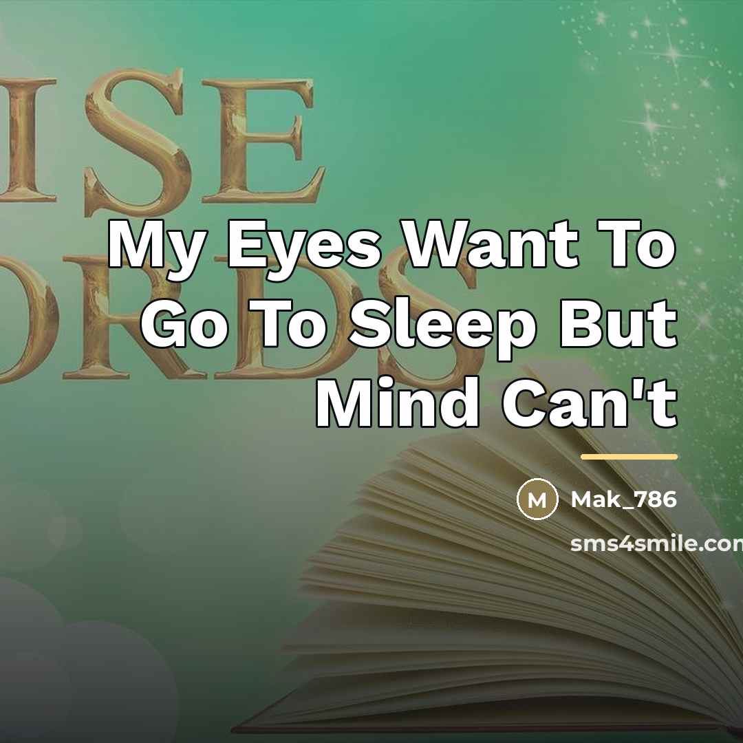 “My Eyes Want To Go To Sleep But Mind Can't…” quote by MaK_786