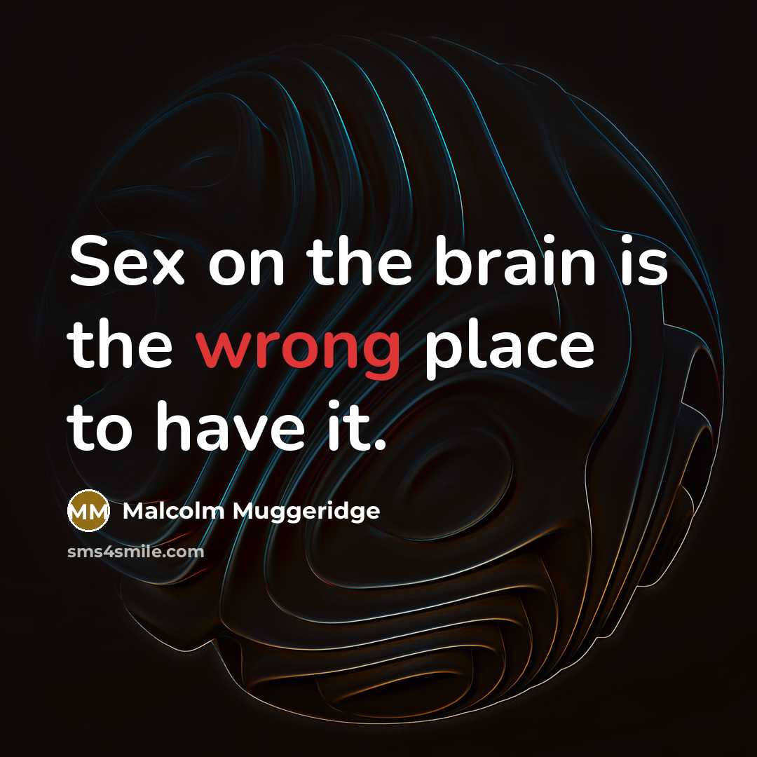 “Sex on the brain is the wrong place to have…” quote by Malcolm Muggeridge