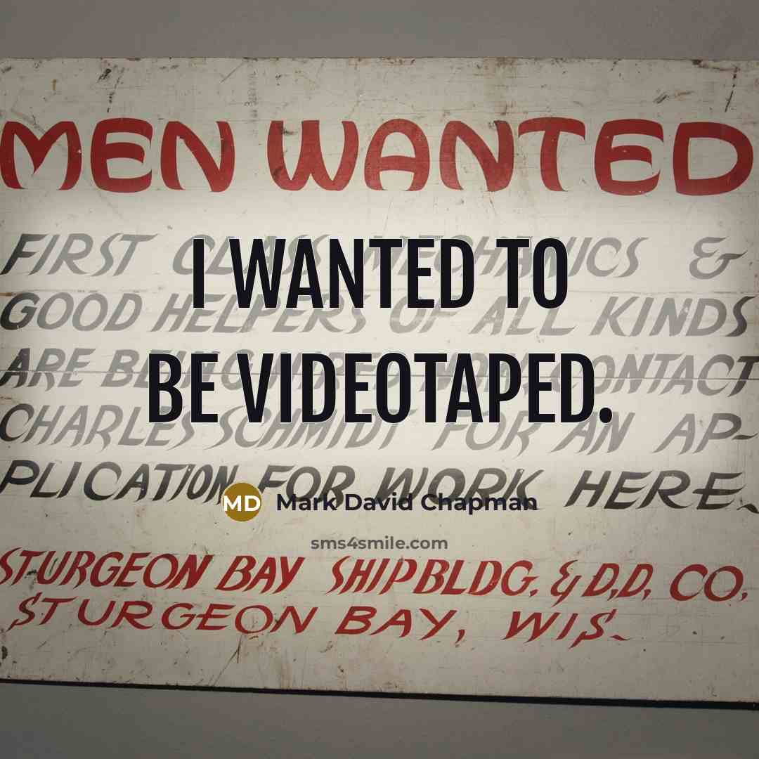 “I wanted to be videotaped.…” quote by Mark David Chapman