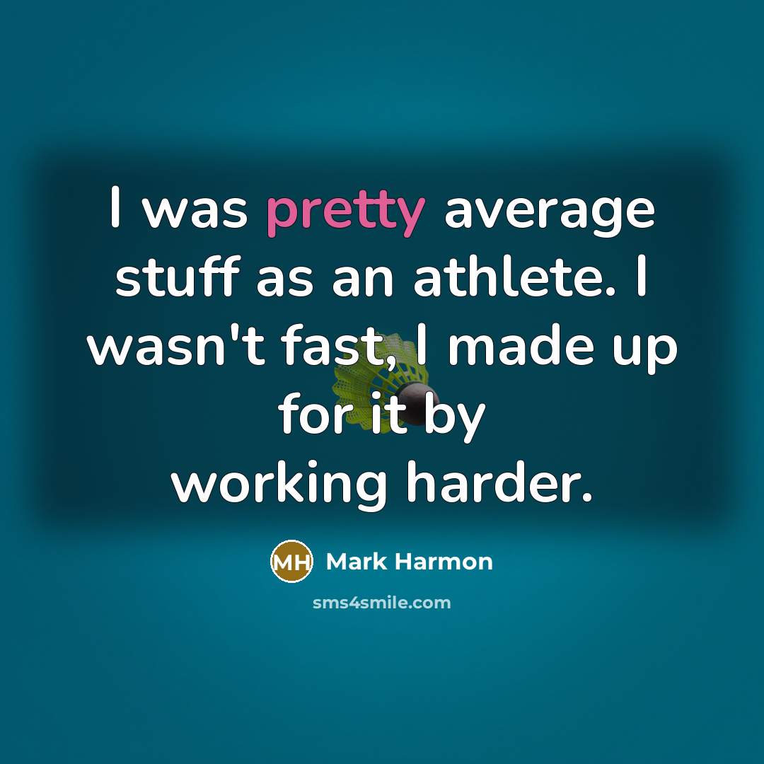 “I was pretty average stuff as an athlete. I wasn't…” quote by Mark Harmon
