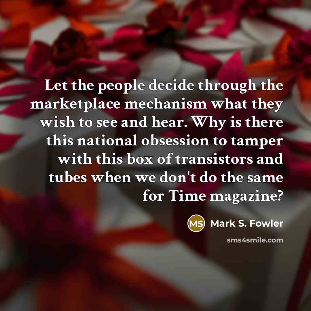 “Let the people decide through the marketplace mechanism what they…” quote by Mark S. Fowler
