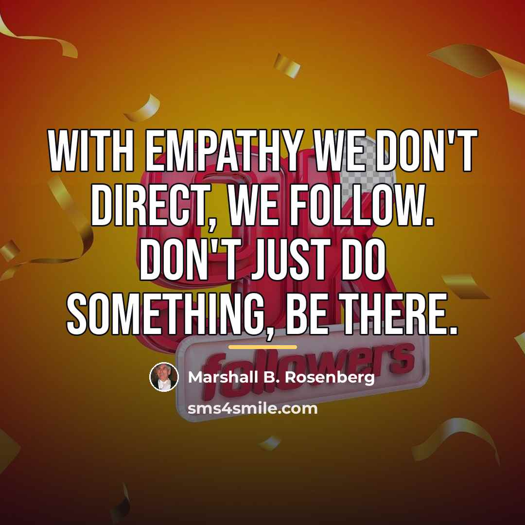 “With empathy we don't direct, we follow. Don't just do…” quote by Marshall B. Rosenberg