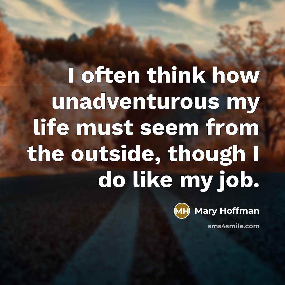 “I often think how unadventurous my life must seem from…” quote by Mary Hoffman