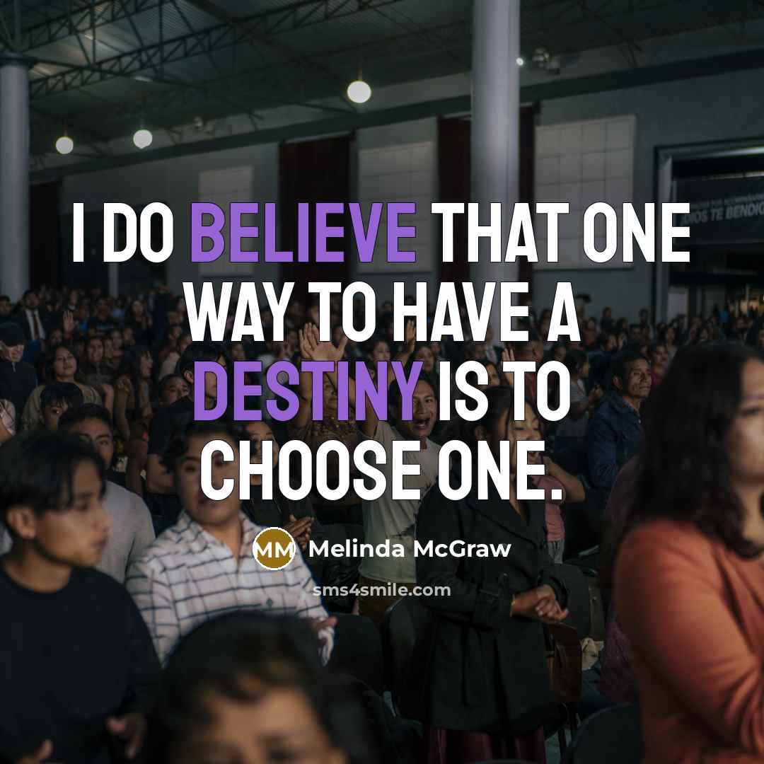 “I do believe that one way to have a destiny…” quote by Melinda McGraw