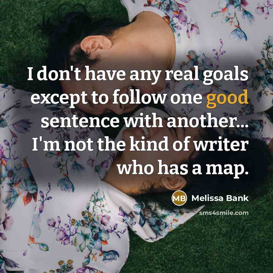 “I don't have any real goals except to follow one…” quote by Melissa Bank