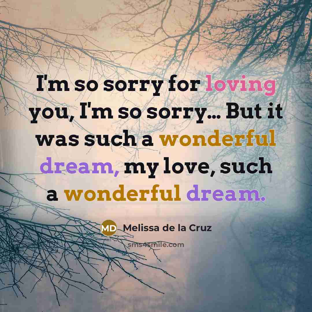 “I'm so sorry for loving you, I'm so sorry.... But…” quote by Melissa de la Cruz