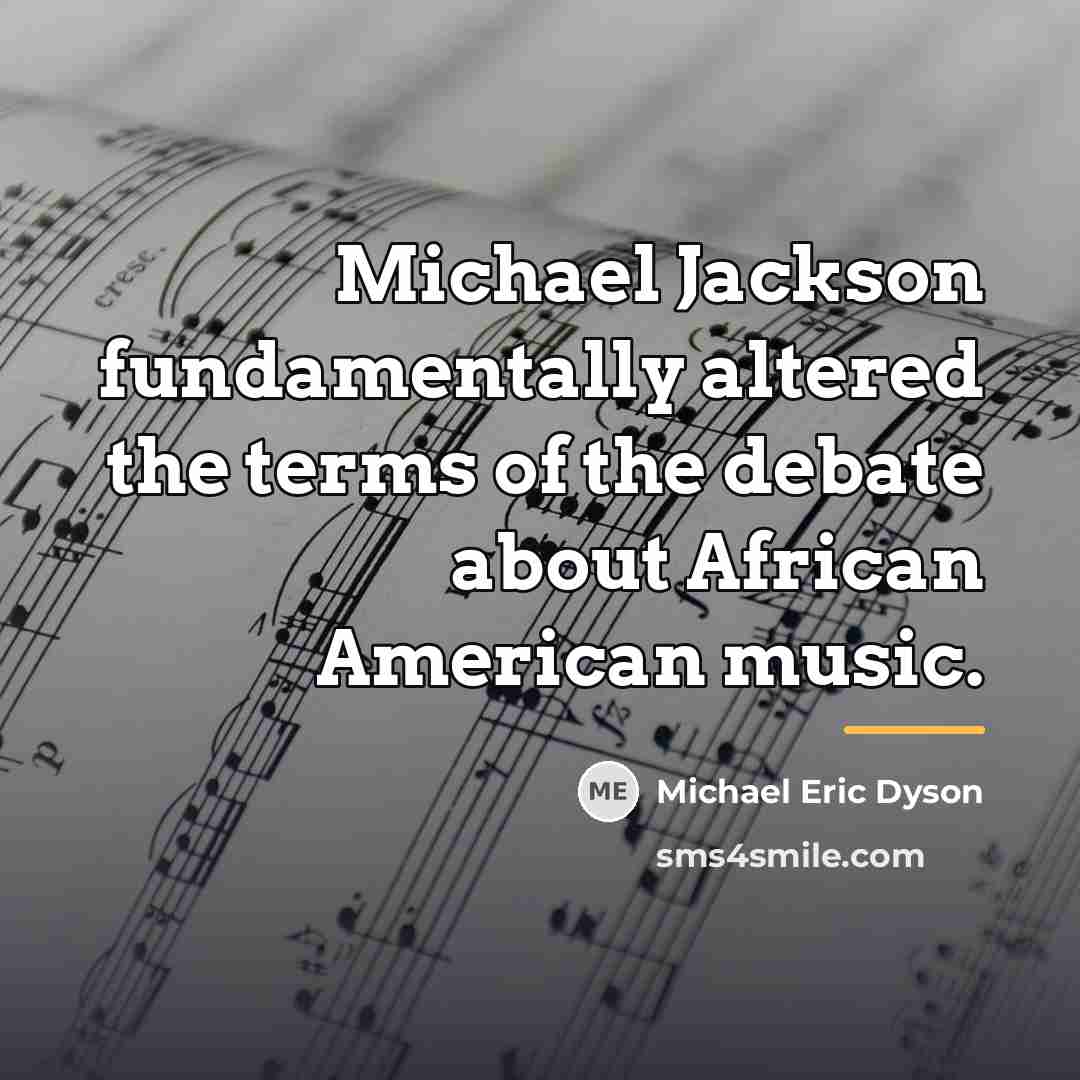 “Michael Jackson fundamentally altered the terms of the debate about…” quote by Michael Eric Dyson