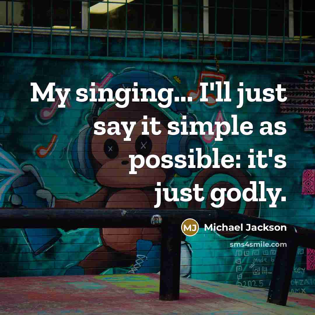 “My singing... I'll just say it simple as possible: it's…” quote by Michael Jackson