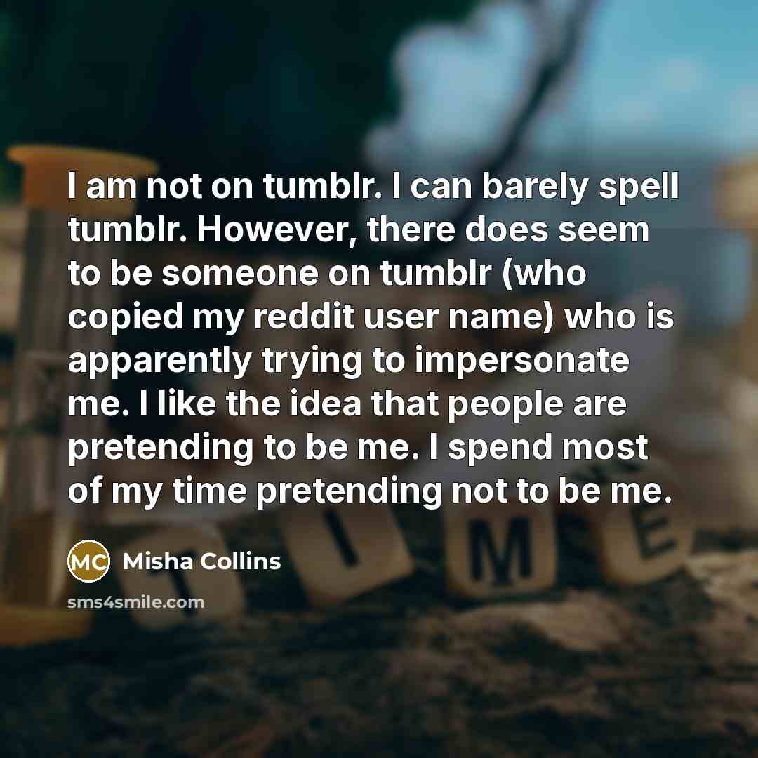 “I am not on tumblr. I can barely spell tumblr.…” quote by Misha Collins