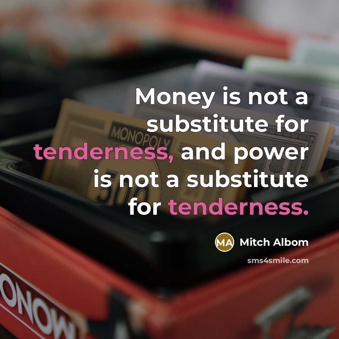 “Money is not a substitute for tenderness, and power is…” quote by Mitch Albom