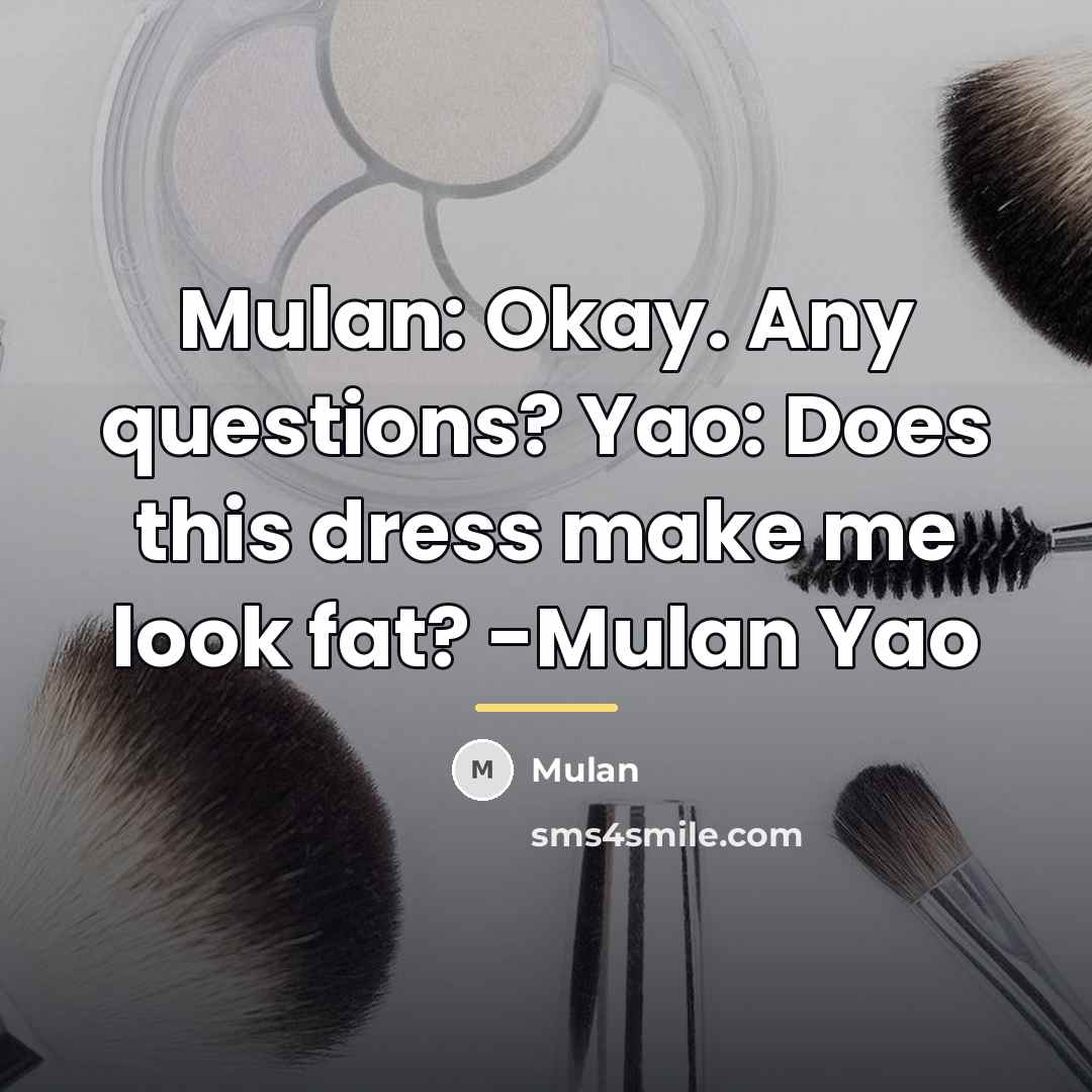 “Mulan: Okay. Any questions? Yao: Does this dress make me…” quote by Mulan