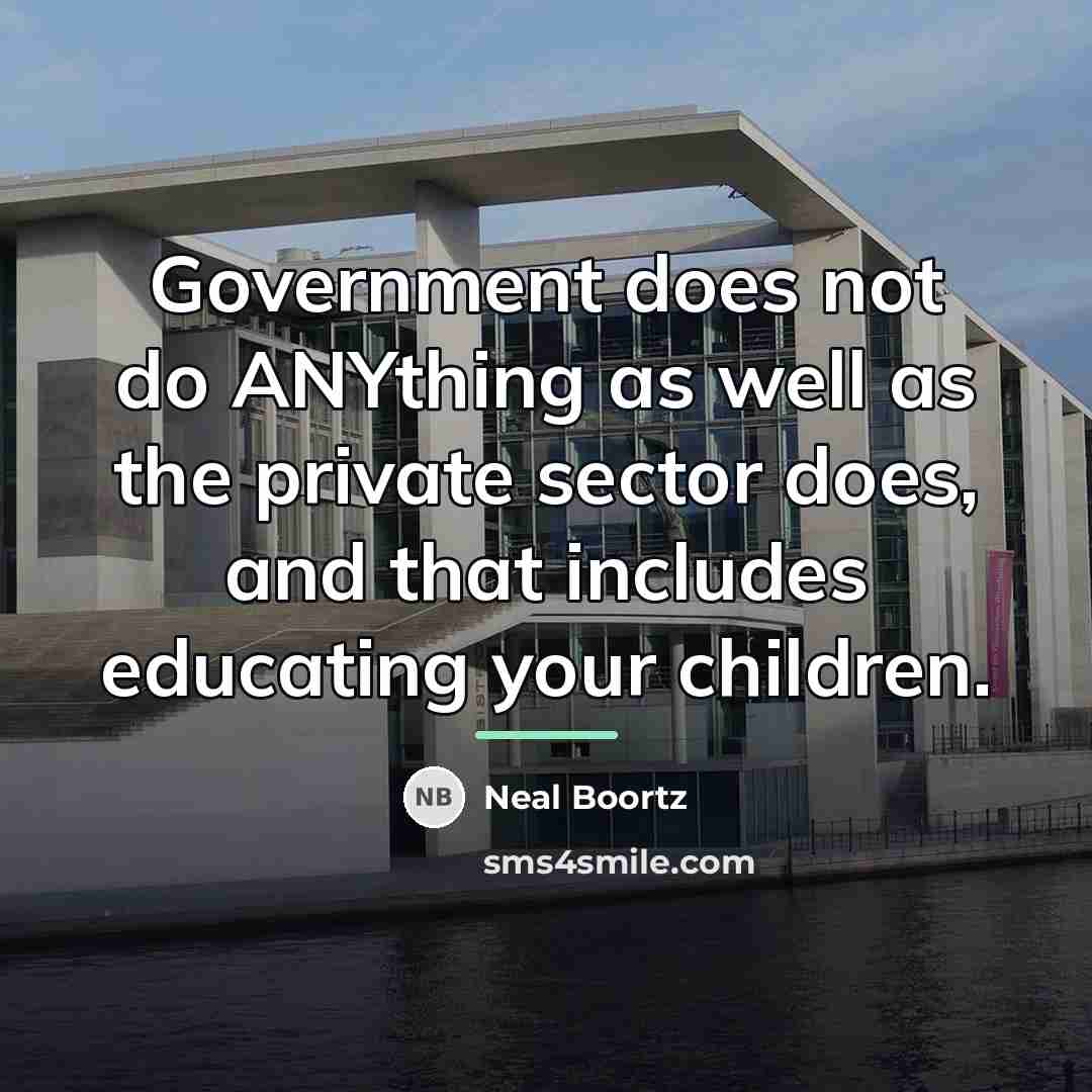 “Government does not do ANYthing as well as the private…” quote by Neal Boortz