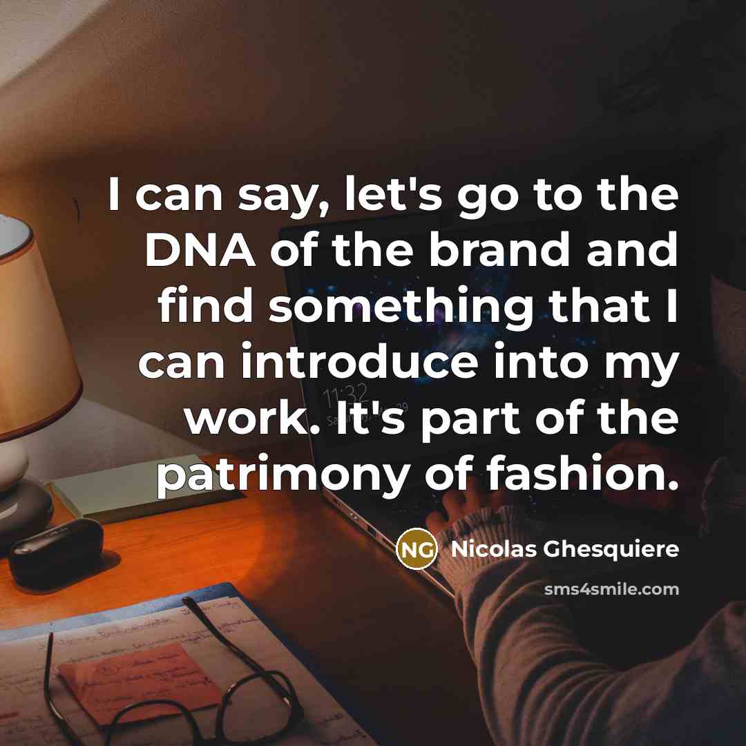 “I can say, let's go to the DNA of the…” quote by Nicolas Ghesquiere