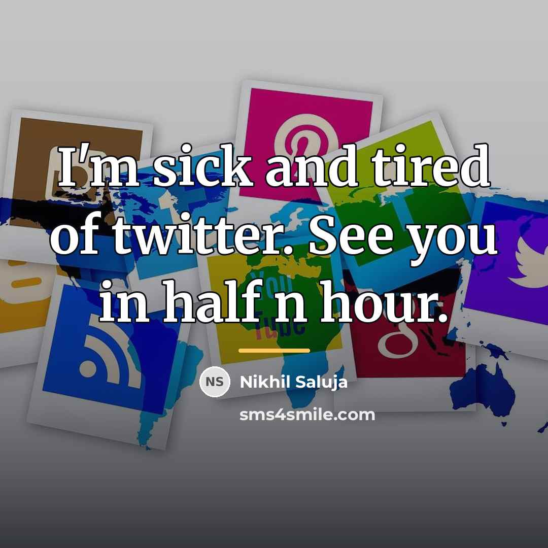“I'm sick and tired of twitter. See you in half…” quote by Nikhil Saluja